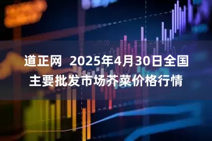 道正网  2025年4月30日全国主要批发市场芥菜价格行情